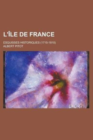 Cover of L'Ile de France; Esquisses Historiques (1715-1810)