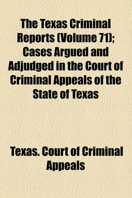 Book cover for The Texas Criminal Reports (Volume 71); Cases Argued and Adjudged in the Court of Criminal Appeals of the State of Texas