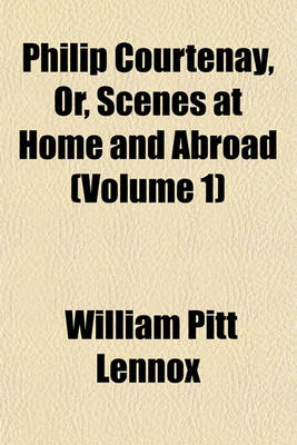 Book cover for Philip Courtenay, Or, Scenes at Home and Abroad (Volume 1)