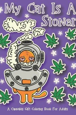 Cover of My Cat Is A Stoner - A Cannibis Gift Coloring Book For Adults