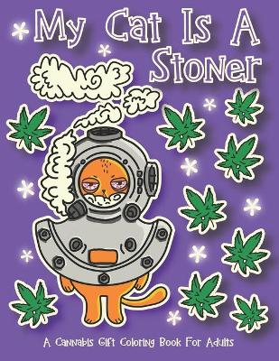 Book cover for My Cat Is A Stoner - A Cannibis Gift Coloring Book For Adults