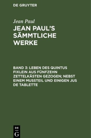 Cover of Jean Paul's Sammtliche Werke, Band 3, Leben des Quintus Fixlein aus funfzehn Zettelkasten gezogen; nebst einem Mussteil und einigen Jus de tablette