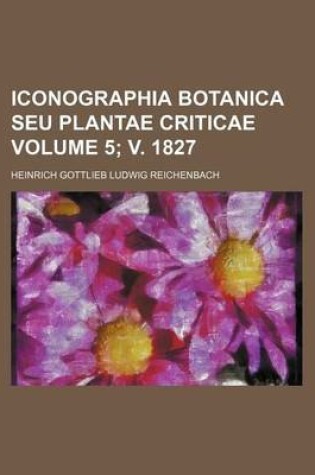 Cover of Iconographia Botanica Seu Plantae Criticae Volume 5; V. 1827