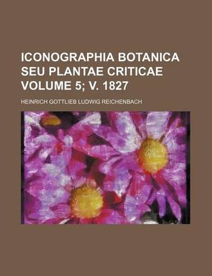 Book cover for Iconographia Botanica Seu Plantae Criticae Volume 5; V. 1827