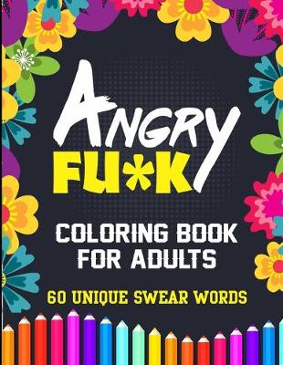 Book cover for Angry Fu*k Coloring Book For Adults 60 Unique Swear Words
