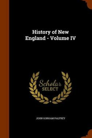 Cover of History of New England - Volume IV