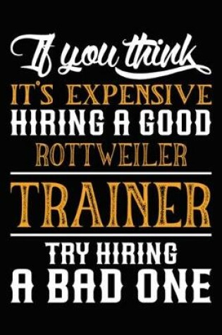 Cover of If you think it's expensive Hiring a good Rottweiler Trainer Try Hiring A Bad One