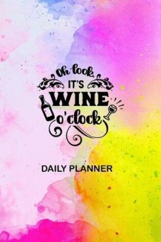 Cover of Oh Look It's Wine O'Clock Daily Planner