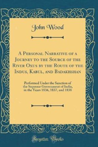 Cover of A Personal Narrative of a Journey to the Source of the River Oxus by the Route of the Indus, Kabul, and Badakhshan