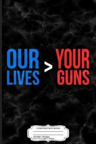 Cover of Our Lives Are Greater Than Your Guns Composition Notebook