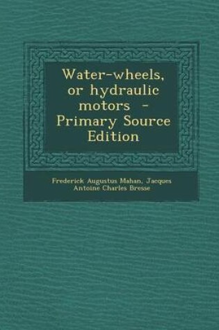 Cover of Water-Wheels, or Hydraulic Motors - Primary Source Edition