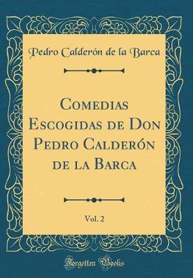 Book cover for Comedias Escogidas de Don Pedro Calderón de la Barca, Vol. 2 (Classic Reprint)