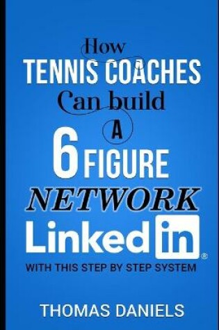 Cover of How Tennis Coaches Can Build a 6 Figure Network Linkein