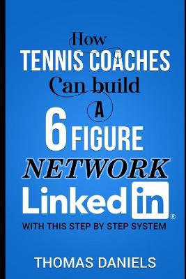 Book cover for How Tennis Coaches Can Build a 6 Figure Network Linkein