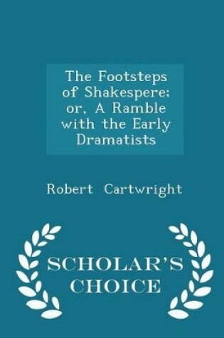 Cover of The Footsteps of Shakespere; Or, a Ramble with the Early Dramatists - Scholar's Choice Edition