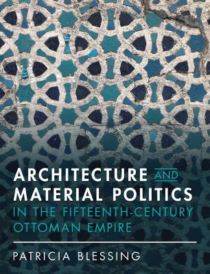 Book cover for Architecture and Material Politics in the Fifteenth-century Ottoman Empire