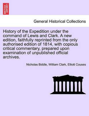 Book cover for History of the Expedition Under the Command of Lewis and Clark. a New Edition, Faithfully Reprinted from the Only Authorised Edition of 1814, with Copious Critical Commentary, Prepared Upon Examination of Unpublished Official Archives. Vol. III