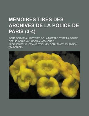 Book cover for Memoires Tires Des Archives de La Police de Paris (3-4); Pour Servir A L'Histoire de La Morale Et de La Police, Depuis Louis XIV Jusqu'a Nos Jours