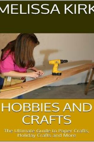 Cover of Hobbies and Crafts: The Ultimate Guide to Paper Crafts, Holiday Crafts and More