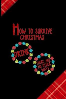 Book cover for How to survive Christmas Drink there Are No Other Ways