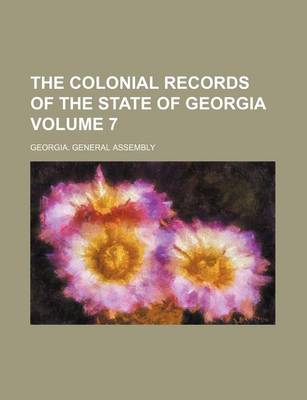 Book cover for The Colonial Records of the State of Georgia Volume 7