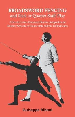 Book cover for Broadsword Fencing and Stick or Quarter-Staff Play - After the Latest European Practice Adopted in the Military Schools of France Italy and the United States