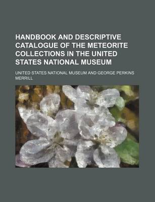 Book cover for Handbook and Descriptive Catalogue of the Meteorite Collections in the United States National Museum