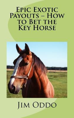 Book cover for Epic Exotic Payouts - How to Bet the Key Horse