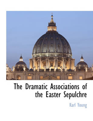 Book cover for The Dramatic Associations of the Easter Sepulchre