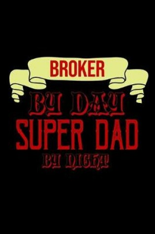 Cover of Broker by day, super dad by night