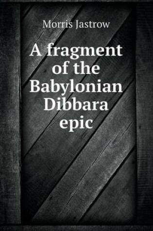 Cover of A fragment of the Babylonian Dibbara epic