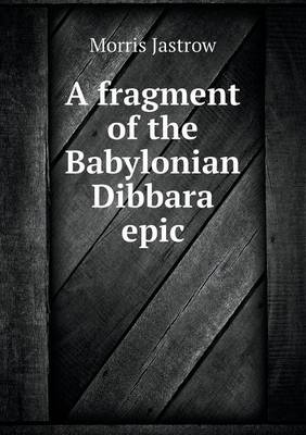 Book cover for A fragment of the Babylonian Dibbara epic