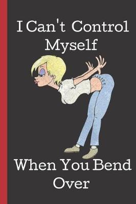 Book cover for I Can't Control Myself When You Bend Over