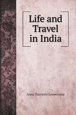 Cover of Life and Travel in India. with illustrations