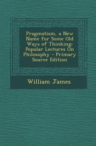 Cover of Pragmatism, a New Name for Some Old Ways of Thinking