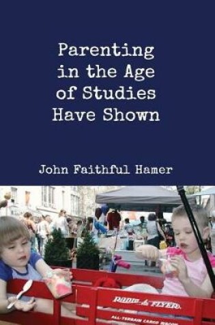 Cover of Parenting in the Age of Studies Have Shown