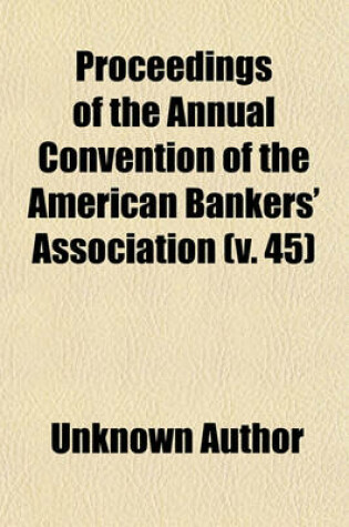 Cover of Proceedings of the Annual Convention of the American Bankers' Association (Volume 45)