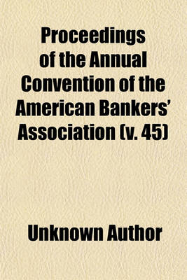 Book cover for Proceedings of the Annual Convention of the American Bankers' Association (Volume 45)