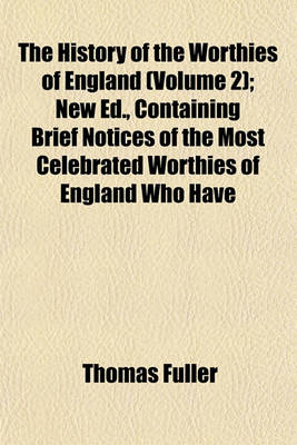 Book cover for The History of the Worthies of England (Volume 2); New Ed., Containing Brief Notices of the Most Celebrated Worthies of England Who Have