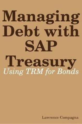 Cover of Managing Debt with SAP Treasury: Using TRM for Bonds