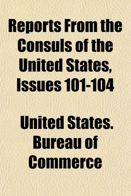 Book cover for Reports from the Consuls of the United States Volume 101-104