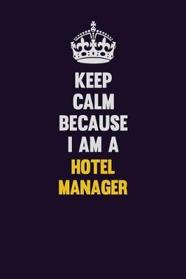 Book cover for Keep Calm Because I Am A Hotel Manager