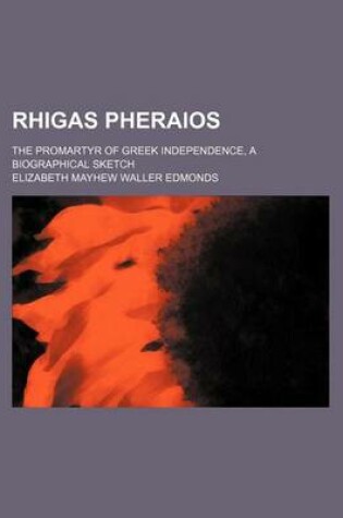 Cover of Rhigas Pheraios; The Promartyr of Greek Independence, a Biographical Sketch