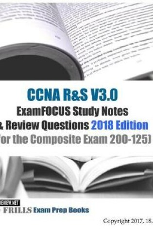 Cover of CCNA R&S V3.0 ExamFOCUS Study Notes & Review Questions 2018 Edition