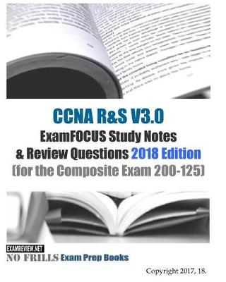 Book cover for CCNA R&S V3.0 ExamFOCUS Study Notes & Review Questions 2018 Edition