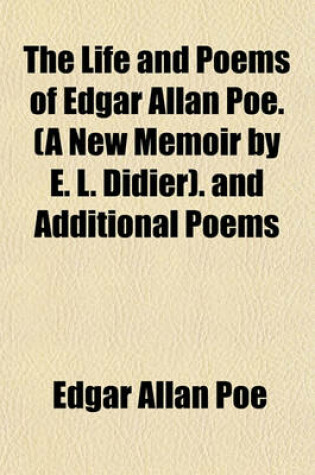 Cover of The Life and Poems of Edgar Allan Poe. (a New Memoir by E. L. Didier). and Additional Poems