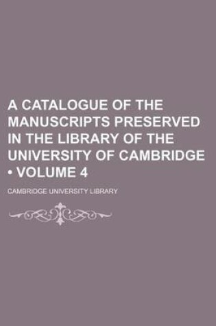 Cover of A Catalogue of the Manuscripts Preserved in the Library of the University of Cambridge (Volume 4)