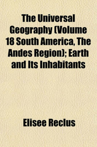 Cover of The Universal Geography (Volume 18 South America, the Andes Region); Earth and Its Inhabitants