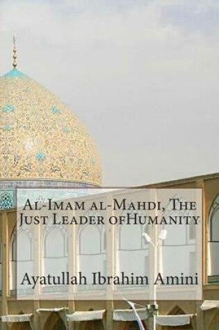 Cover of Al-Imam al-Mahdi, The Just Leader ofHumanity