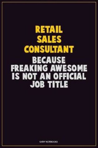 Cover of Retail Sales Consultant, Because Freaking Awesome Is Not An Official Job Title